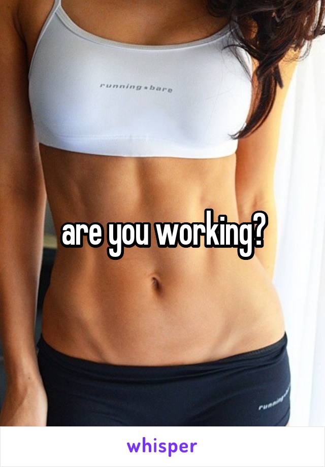 are you working?