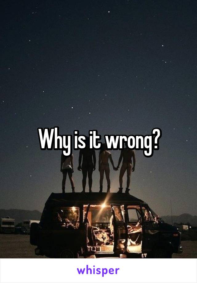 Why is it wrong?