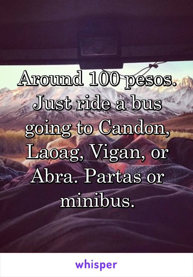 Around 100 pesos. Just ride a bus going to Candon, Laoag, Vigan, or Abra. Partas or minibus.