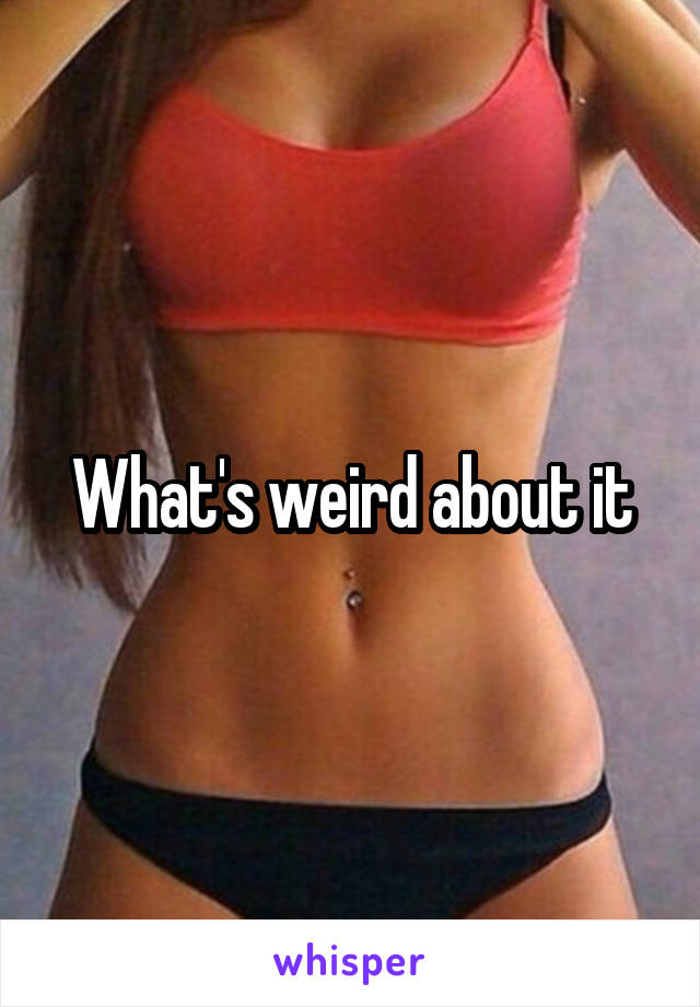 What's weird about it