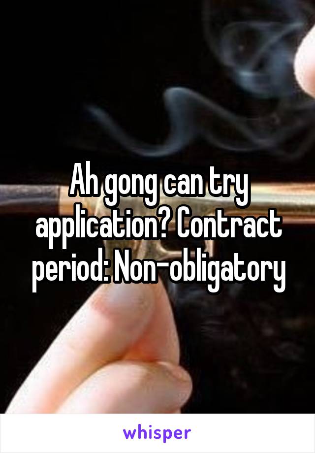 Ah gong can try application? Contract period: Non-obligatory