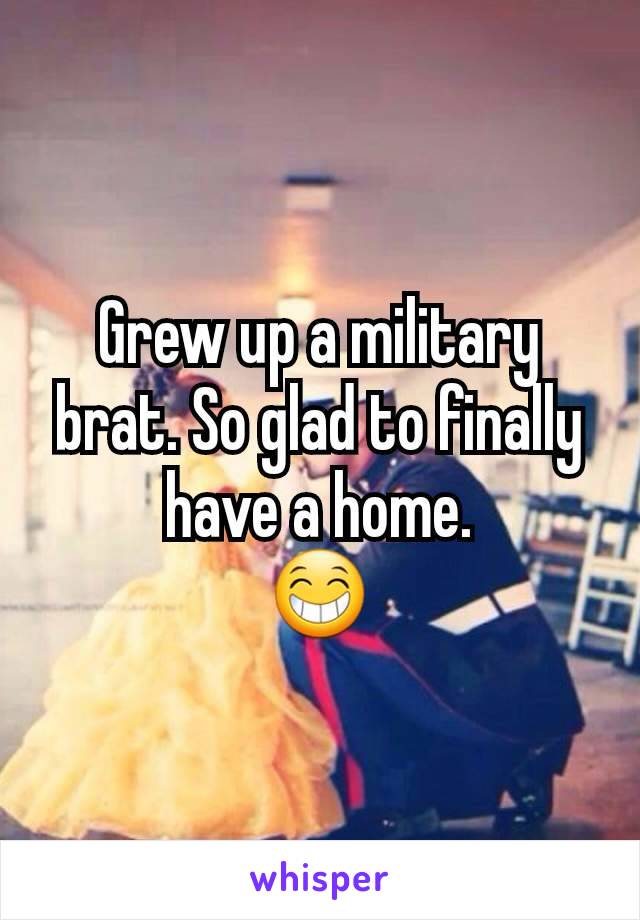 Grew up a military brat. So glad to finally have a home.
😁