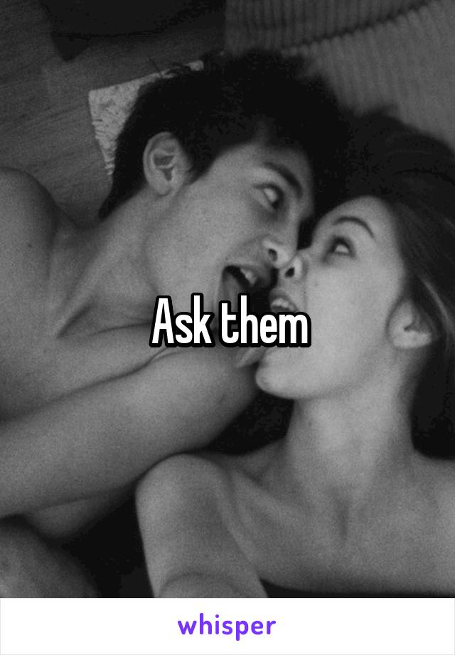 Ask them