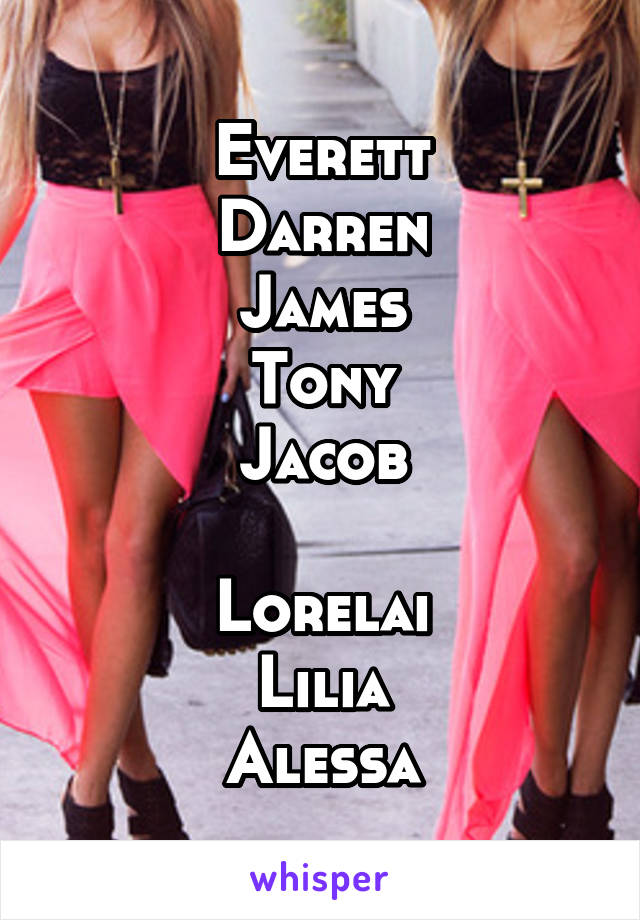 Everett
Darren
James
Tony
Jacob

Lorelai
Lilia
Alessa