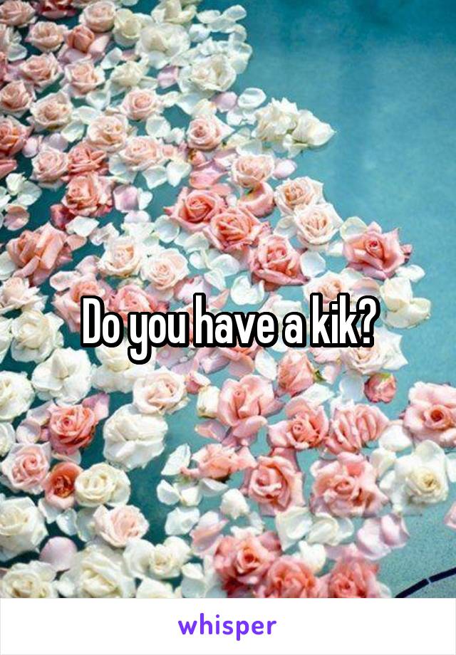 Do you have a kik?