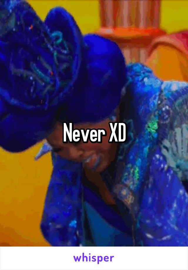 Never XD