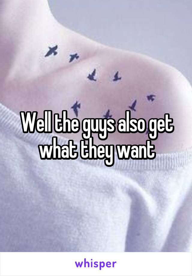 Well the guys also get what they want