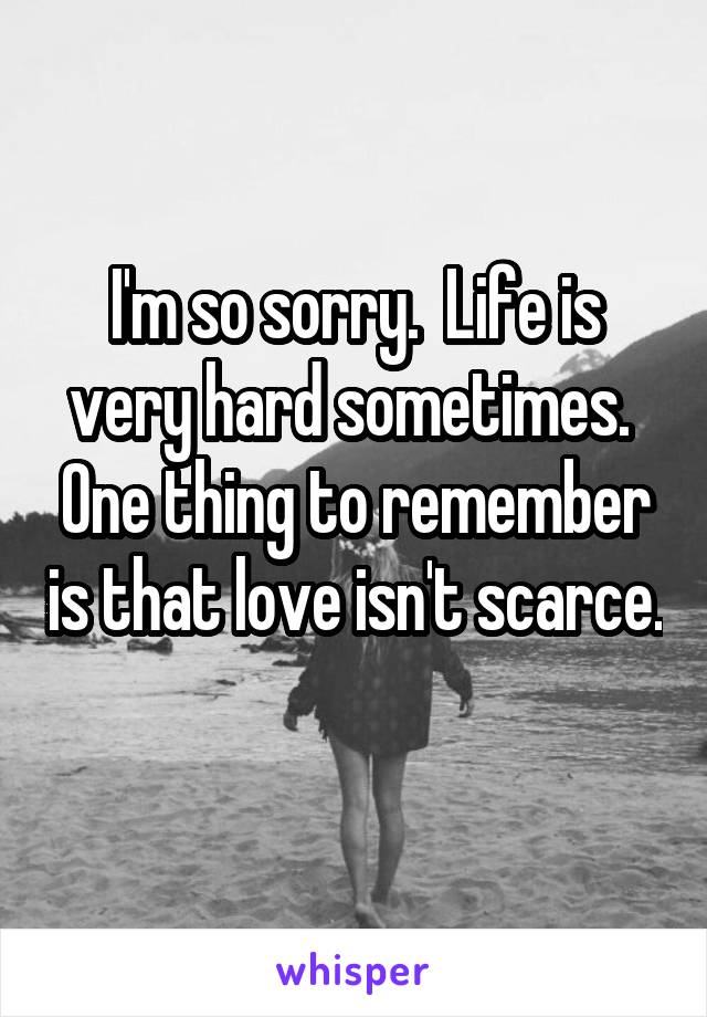 I'm so sorry.  Life is very hard sometimes.  One thing to remember is that love isn't scarce. 