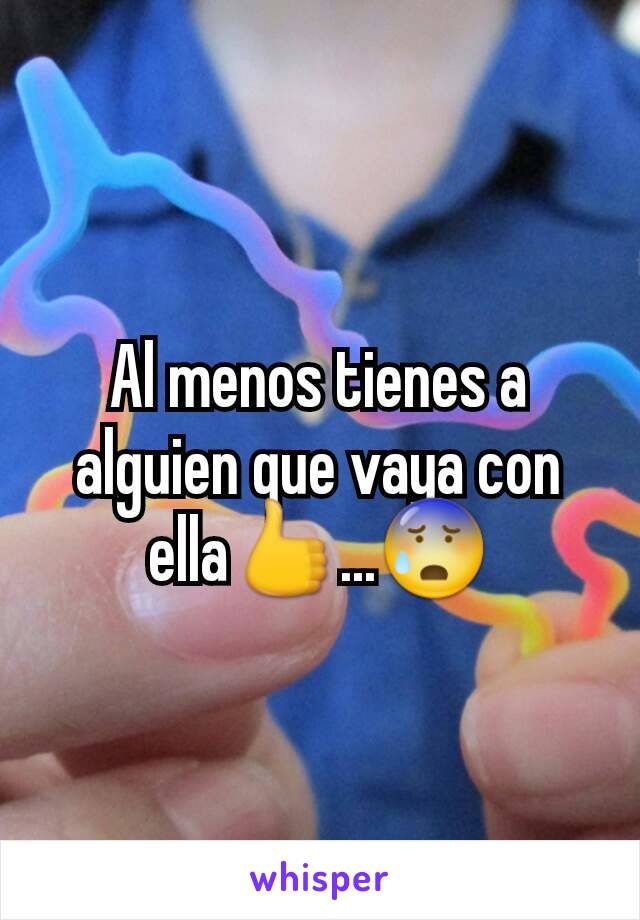 Al menos tienes a alguien que vaya con ella👍...😰