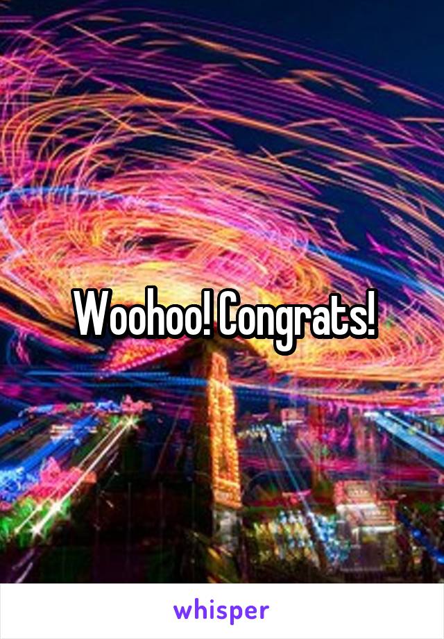 Woohoo! Congrats!