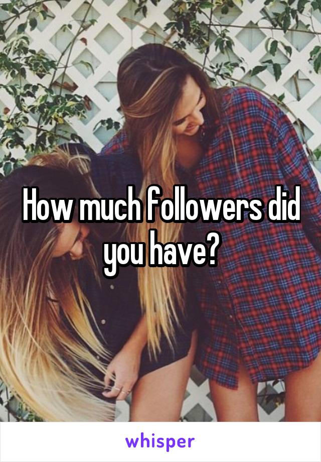 How much followers did you have?