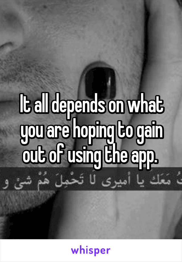 It all depends on what you are hoping to gain out of using the app. 