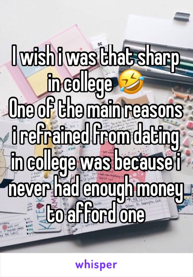 I wish i was that sharp in college 🤣
One of the main reasons i refrained from dating in college was because i never had enough money to afford one