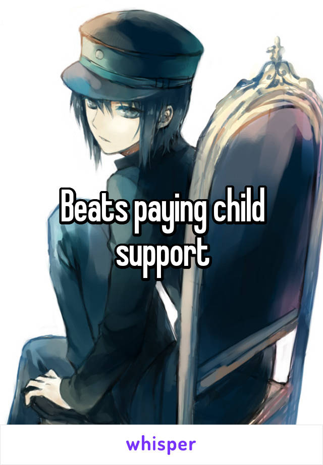 Beats paying child support