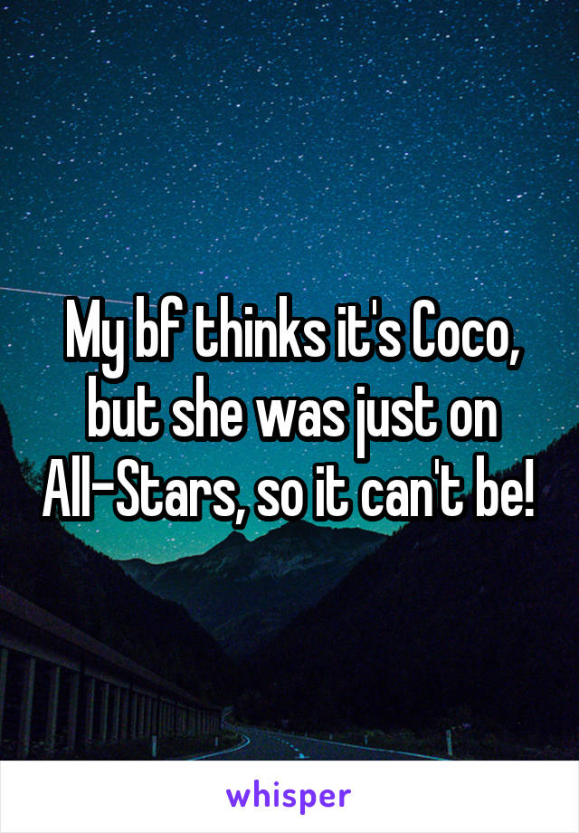 My bf thinks it's Coco, but she was just on All-Stars, so it can't be! 