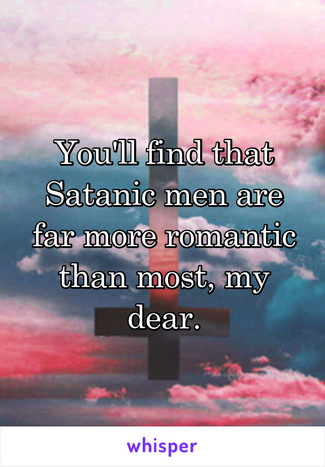 You'll find that Satanic men are far more romantic than most, my dear.