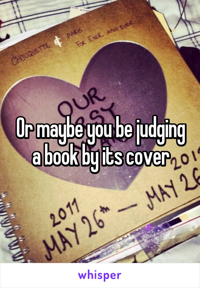 Or maybe you be judging a book by its cover