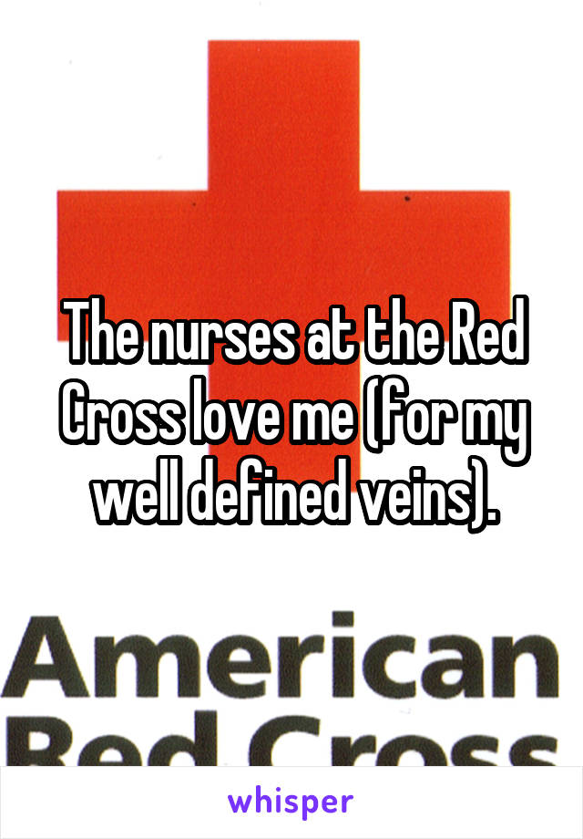 The nurses at the Red Cross love me (for my well defined veins).