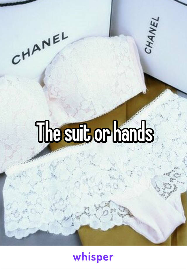 The suit or hands