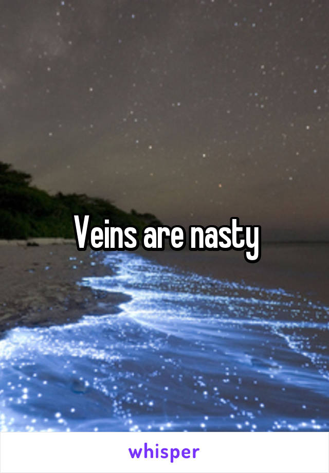 Veins are nasty