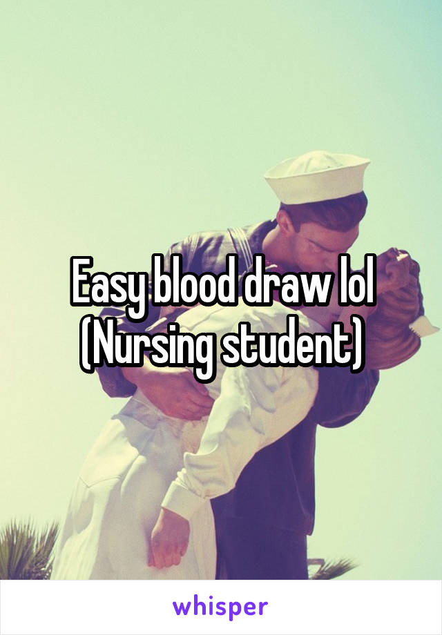 Easy blood draw lol
(Nursing student)