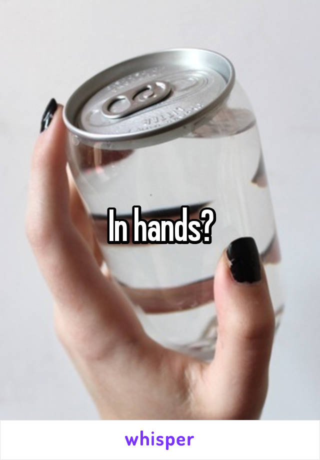 In hands?