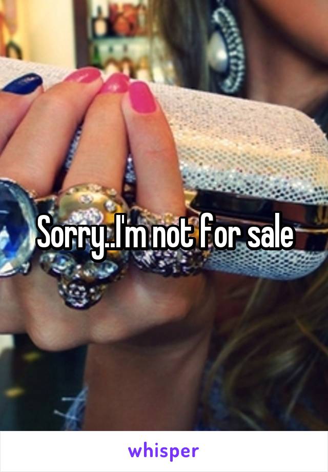 Sorry..I'm not for sale