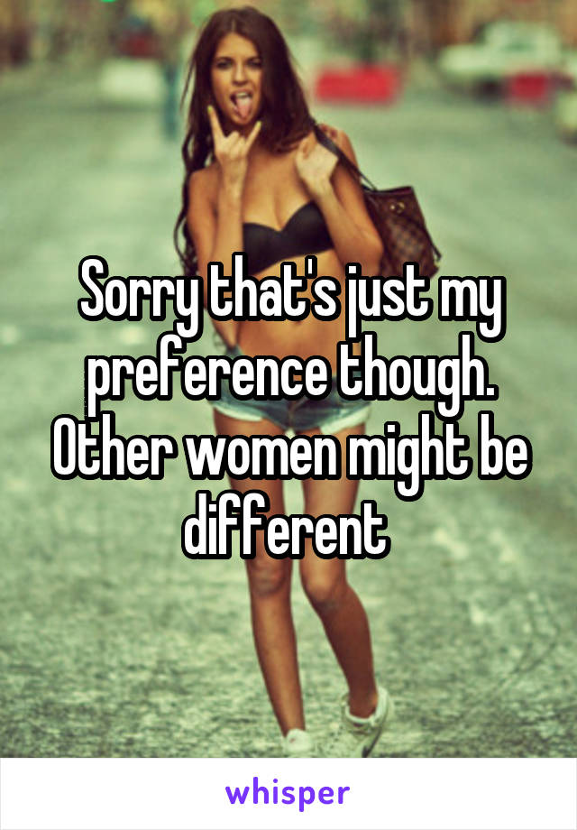 Sorry that's just my preference though. Other women might be different 