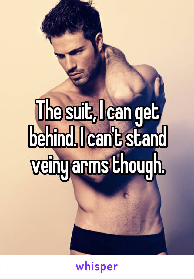 The suit, I can get behind. I can't stand veiny arms though.