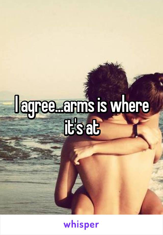 I agree...arms is where it's at