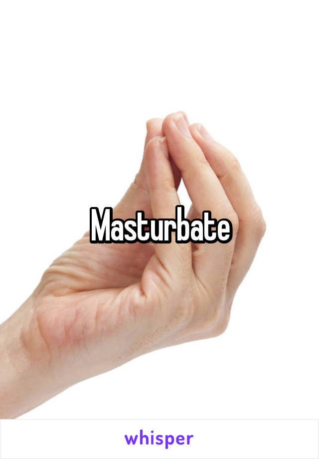 Masturbate