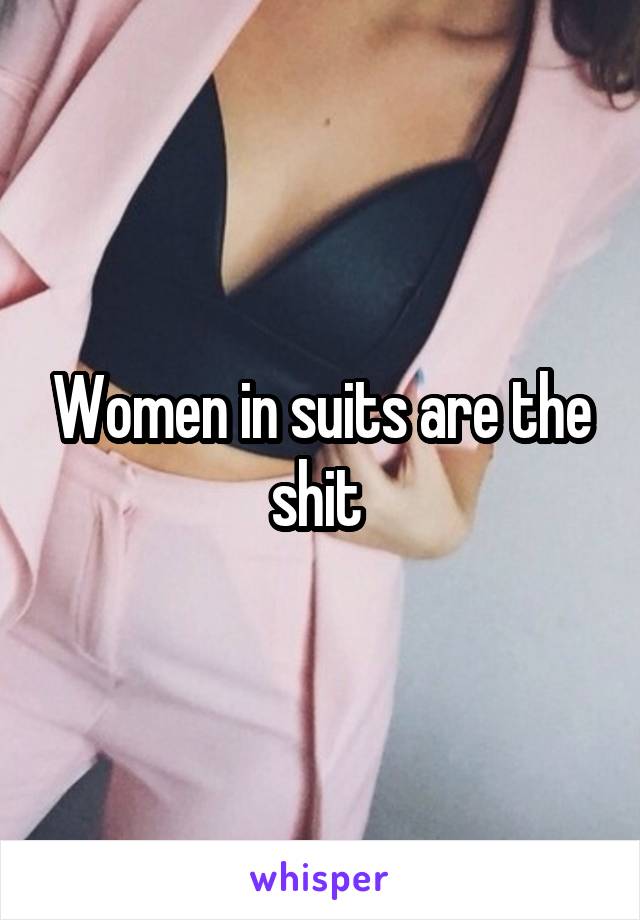 Women in suits are the shit 