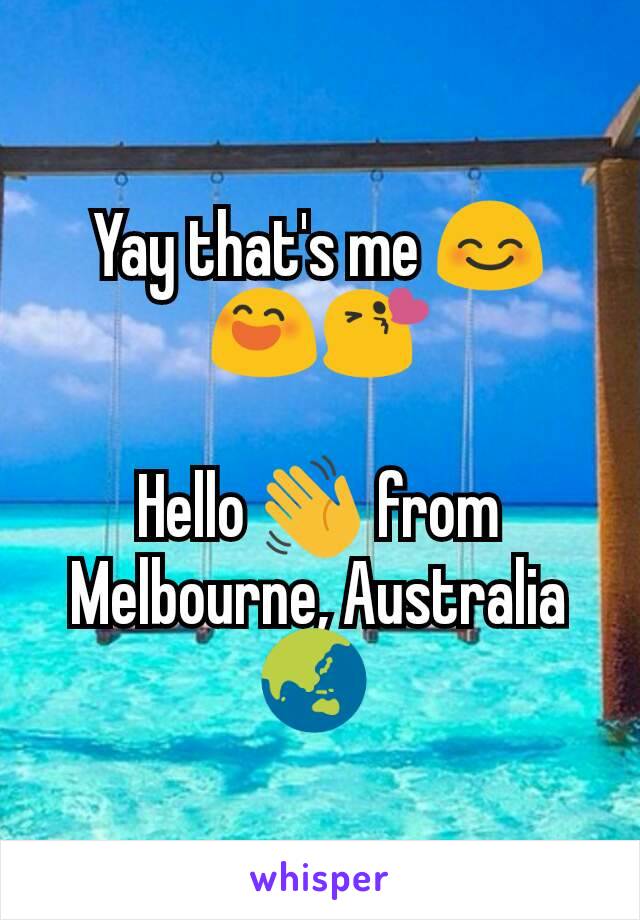 Yay that's me 😊😄😘

Hello 👋 from Melbourne, Australia 🌏 