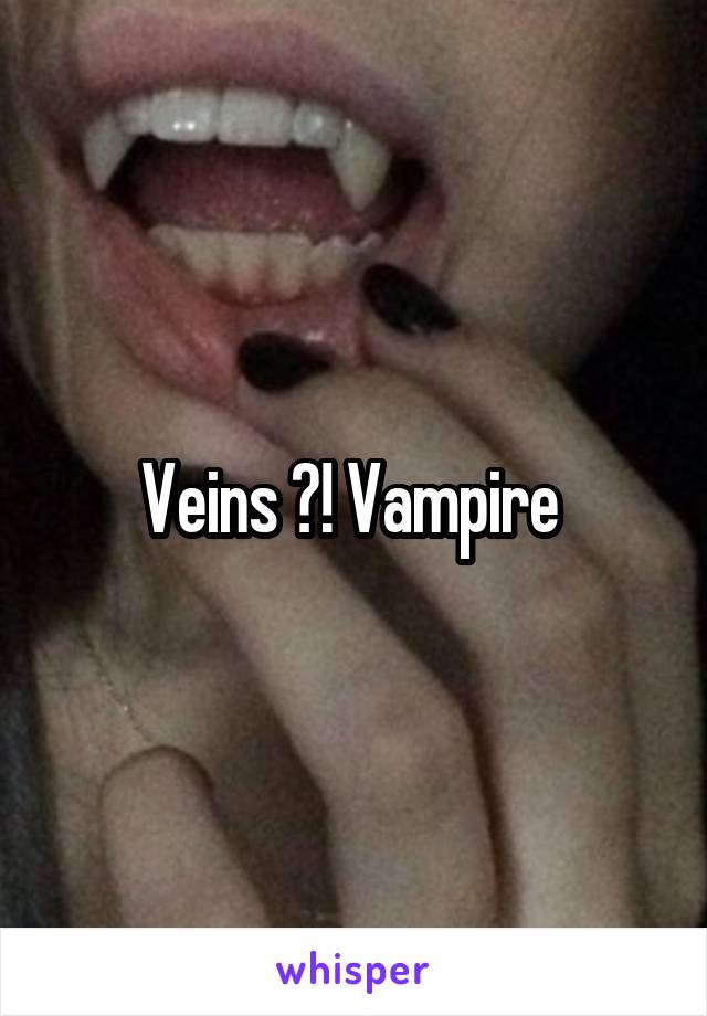 Veins ?! Vampire 