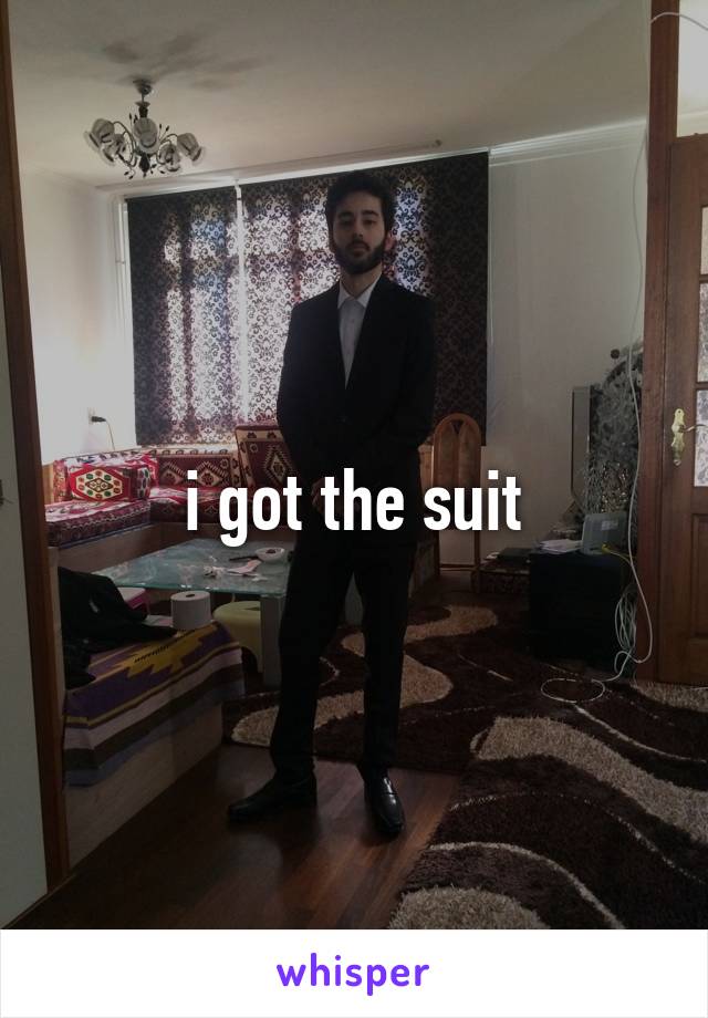 i got the suit