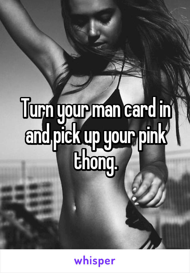 Turn your man card in and pick up your pink thong.