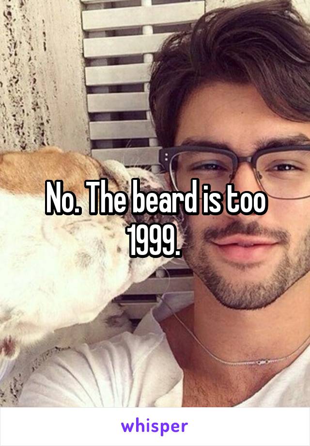 No. The beard is too 1999. 