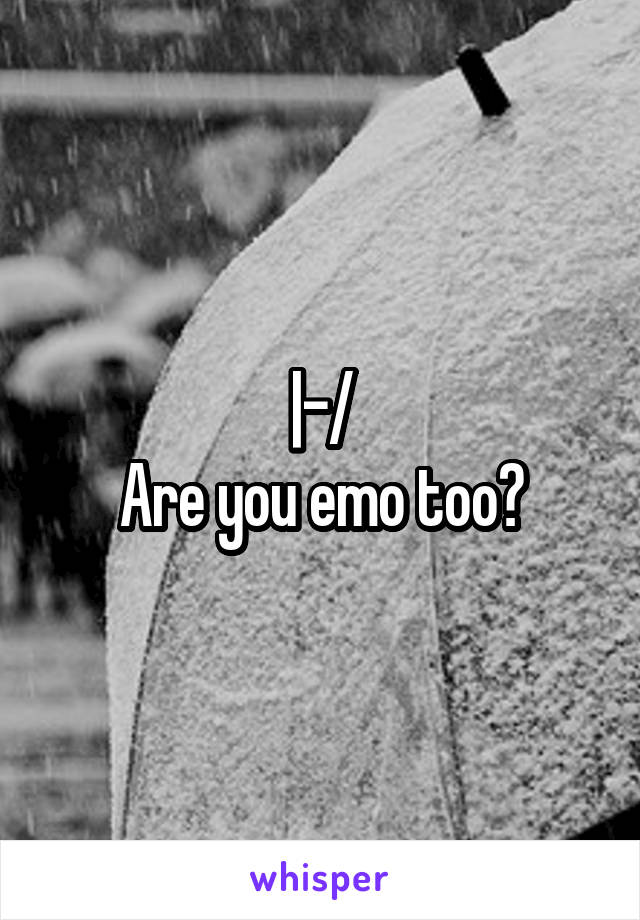 |-/
Are you emo too?