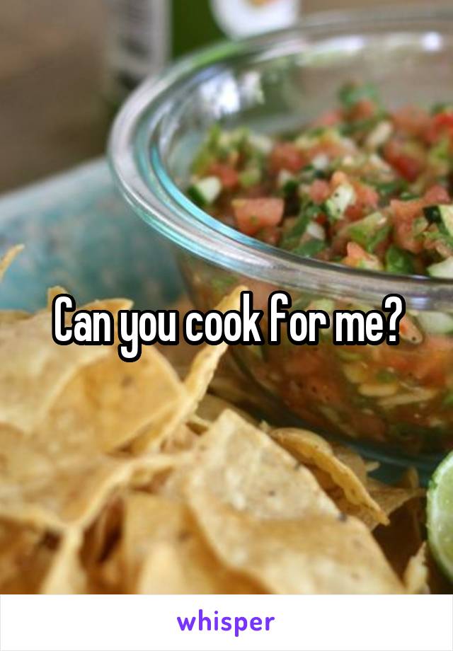 Can you cook for me?