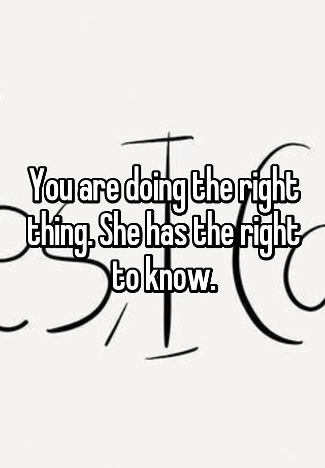 you-are-doing-the-right-thing-she-has-the-right-to-know