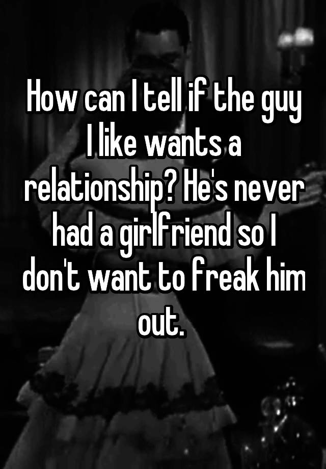 how-can-i-tell-if-the-guy-i-like-wants-a-relationship-he-s-never-had-a