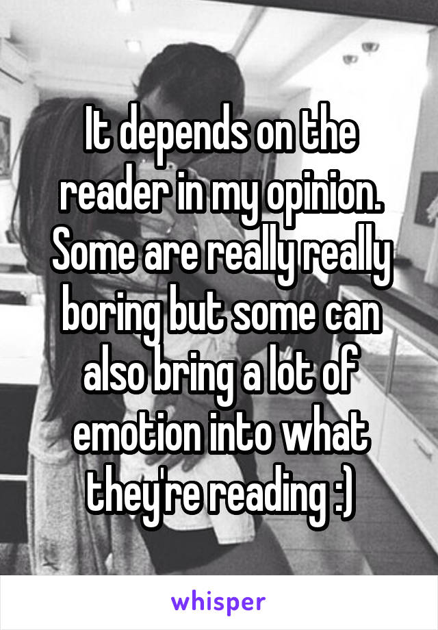 It depends on the reader in my opinion. Some are really really boring but some can also bring a lot of emotion into what they're reading :)