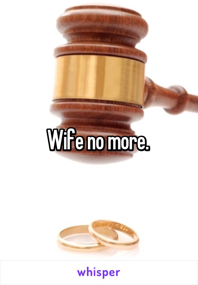 Wife no more. 