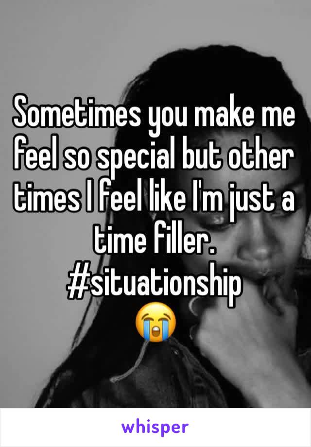 Sometimes you make me feel so special but other times I feel like I'm just a time filler. 
#situationship 
😭