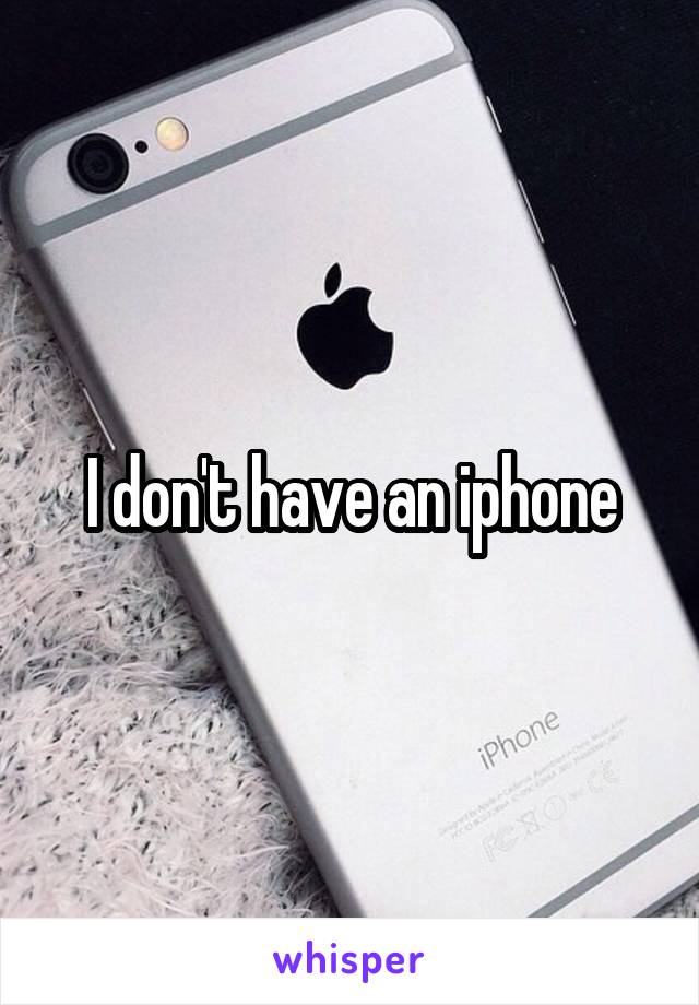 I don't have an iphone