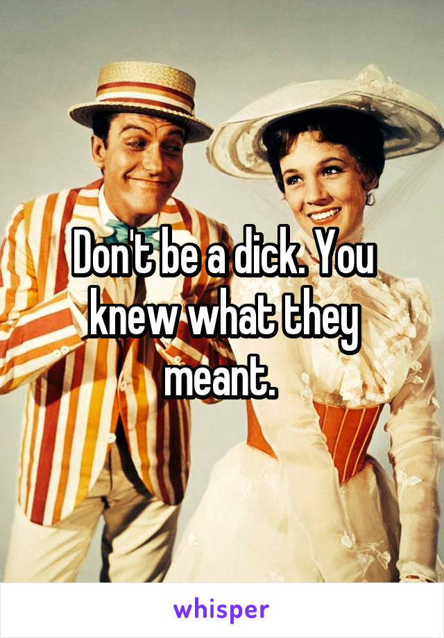 Don't be a dick. You knew what they meant. 