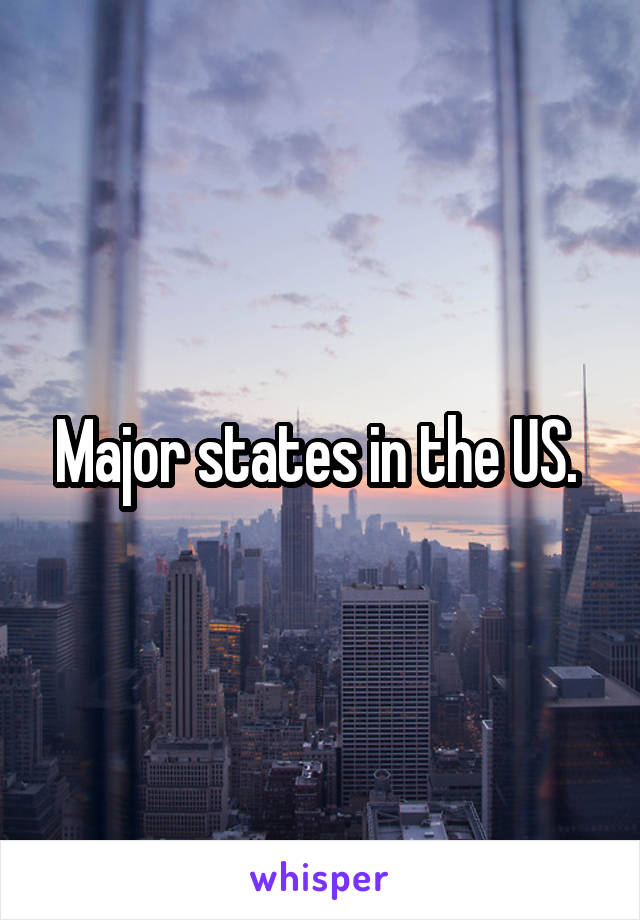 Major states in the US. 