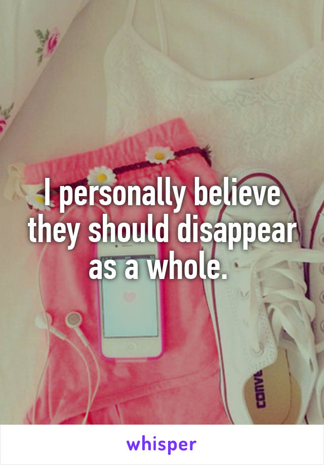 I personally believe they should disappear as a whole. 