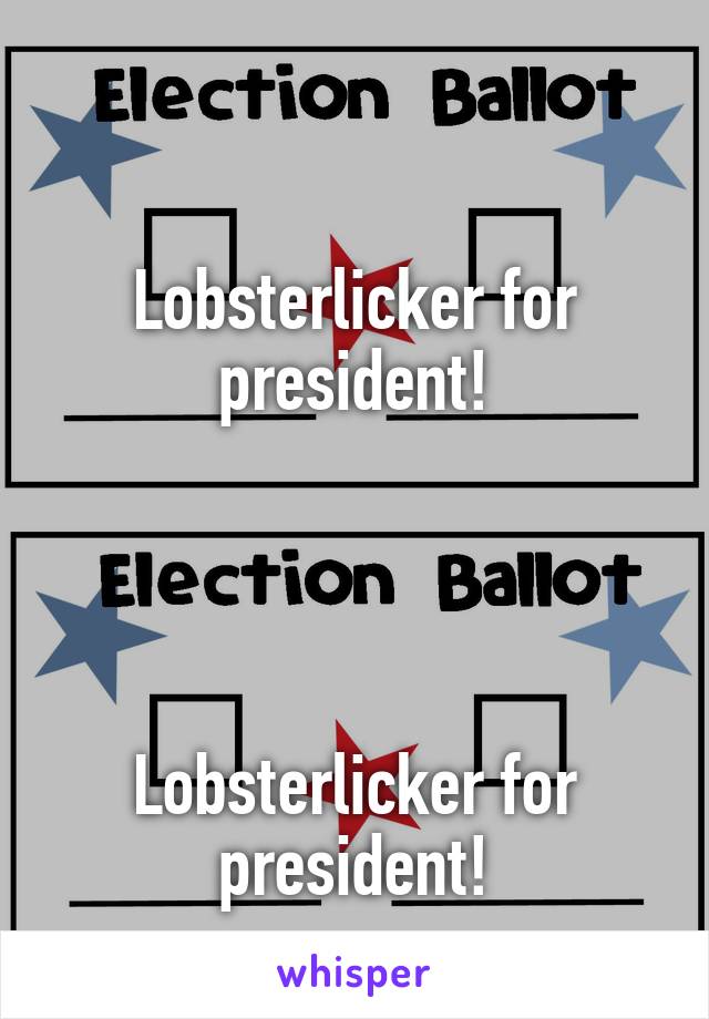 

Lobsterlicker for president!




Lobsterlicker for president!