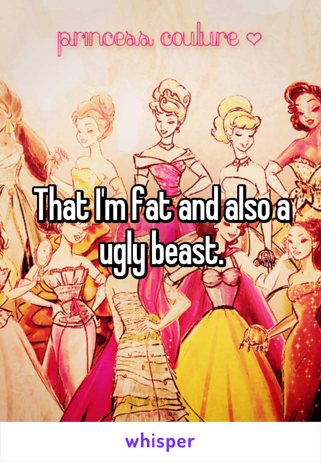 That I'm fat and also a ugly beast.